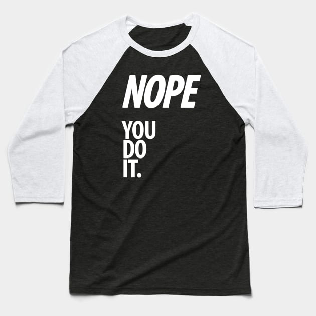 Nope - You do it - VIII - Funny, Sarcastic T-shirt Baseball T-Shirt by StudioGrafiikka